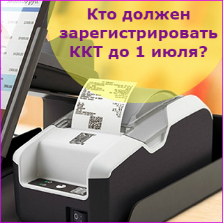 Кто должен зарегистрировать ККТ до 1 июля?